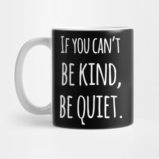 If You Can't Be Kind Be Quiet - Motivational Mug